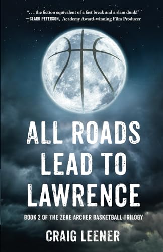 All Roads Lead To Lawrence: Book 2 Of The Zeke Archer Basketball Trilogy