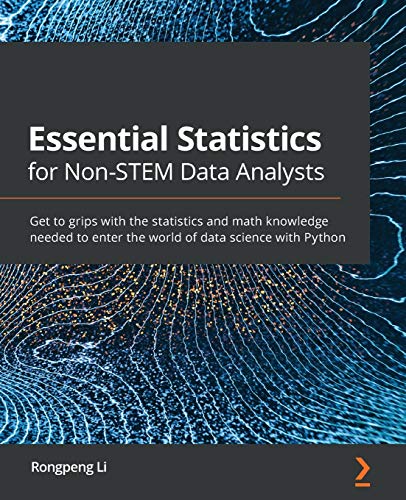 Essential Statistics For Non-Stem Data Analysts: Get To Grips With The Statistics And Math Knowledge Needed To Enter The World Of Data Science With Py