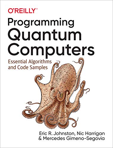 Programming Quantum Computers: Essential Algorithms And Code Samples