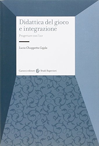 Didattica Del Gioco E Integrazione. Progettare Con L'Icf