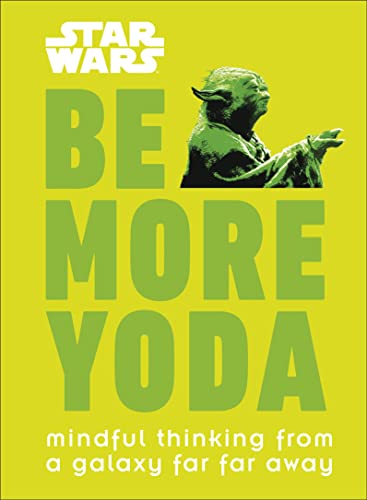 Star Wars Be More Yoda: Mindful Thinking From A Galaxy Far Far Away