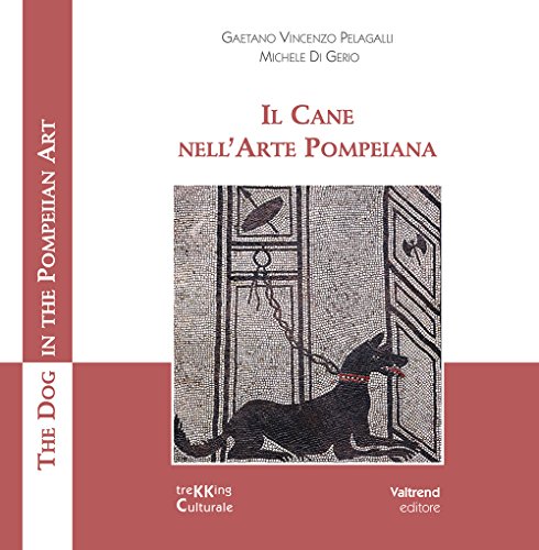 Il Cane Nell'Arte Pompeiana-The Dog In The Pompeian Art. Ediz. Illustrata