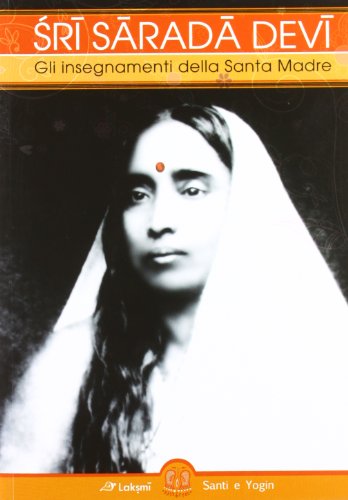 Sri Sarada Devi. Gli Insegnamenti Della Santa Madre