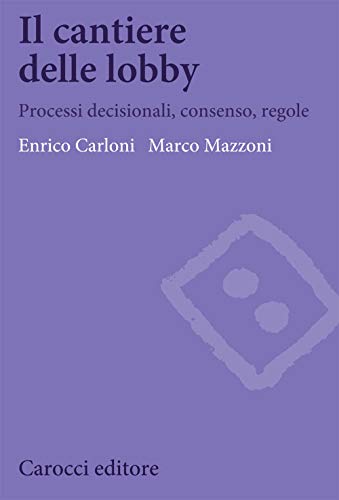 Il Cantiere Delle Lobby. Processi Decisionali, Consenso, Regole