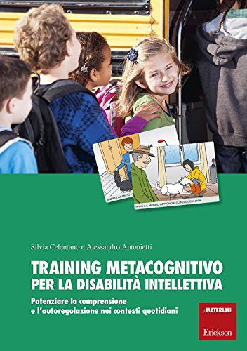 Training Metacognitivo Per La Disabilità Intellettiva. Potenziare La Comprensione E L’Autoregolazione Nei Contesti Quotidiani. Con Schede