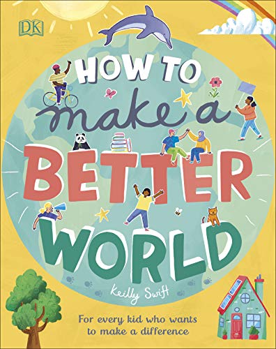 How To Make A Better World: For Every Kid Who Wants To Make A Difference (Take On The World)