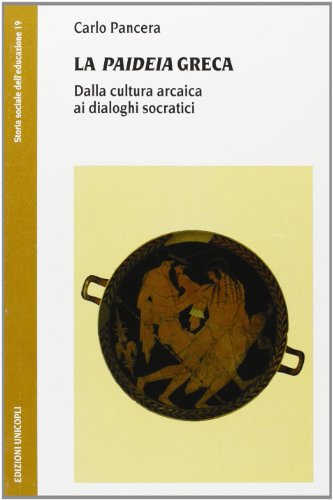 La «Paideia» Greca. Dalla Cultura Arcaica Ai Dialoghi Socratici