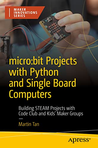 Micro:Bit Projects With Python And Single Board Computers: Building Steam Projects With Code Club And Kids' Maker Groups