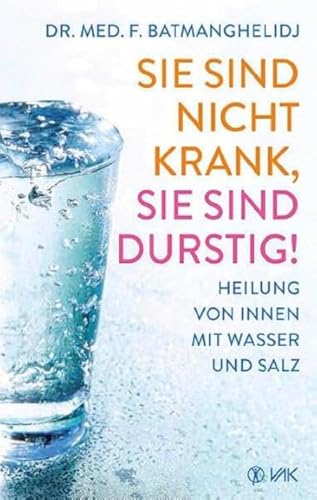 Sie Sind Nicht Krank, Sie Sind Durstig: Heilung Von Innen Mit Wasser Und Salz