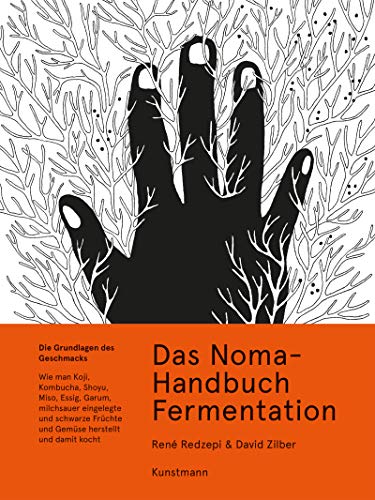 Das Noma-Handbuch Fermentation: Wie Man Koji, Kombucha, Shoyu, Miso, Essig, Garum, Milchsauer Eingelegte Und Schwarze Früchte Und Gemüse Herstellt Und
