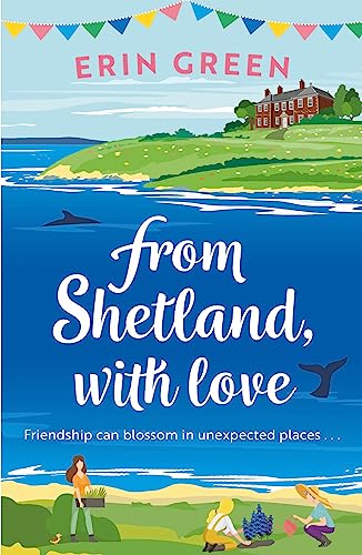 From Shetland, With Love: Friendship Can Blossom In Unexpected Places...A Heartwarming And Uplifting Staycation Treat Of A Read!