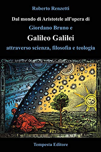 Dal Mondo Di Aristotele All'Opera Di Giordano Bruno E Galileo Galilei Attraverso Scienza, Filosofia E Teologia