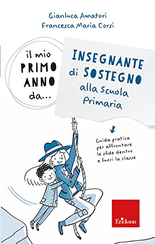 Il Mio Primo Anno Da.. Insegnante Di Sostegno Alla Scuola Primaria. Guida Pratica Per Affrontare Le Sfide Dentro E Fuori La Classe
