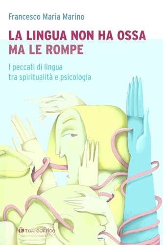 La Lingua Non Ha Ossa Ma Le Rompe. I Peccati Di Lingua Tra Spiritualità E Psicologia