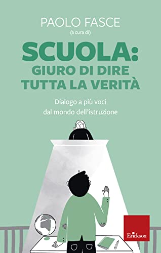 Scuola: Giuro Di Dire Tutta La Verità. Dialogo A Più Voci Dal Mondo Dell'Istruzione