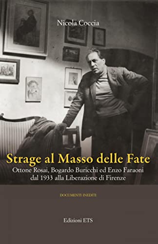 Strage Al Masso Delle Fate. Ottone Rosai, Bogardo Buricchi Ed Enzo Faraoni Dal 1933 Alla Liberazione Di Firenze