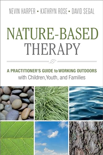 Nature-Based Therapy: A Practitioner'S Guide To Working Outdoors With Children, Youth, And Families