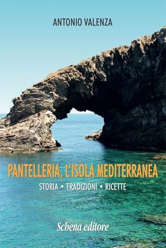 Pantelleria, L'Isola Mediterranea. Storia Tradizioni Ricette