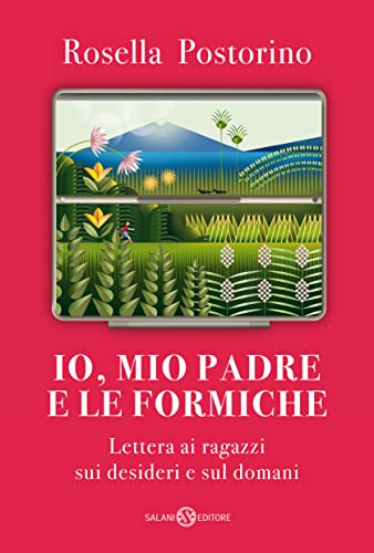 Io, Mio Padre E Le Formiche. Lettera Ai Ragazzi Sui Desideri E Sul Domani