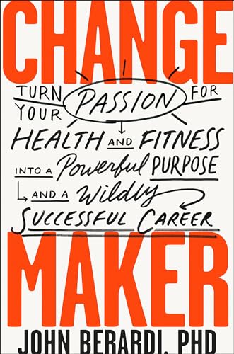 Change Maker: Turn Your Passion For Health And Fitness Into A Powerful Purpose And A Wildly Successful Career