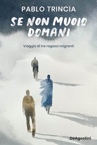 Se Non Muoio Domani. Viaggio Di Tre Ragazzi Migranti