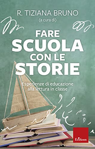 Fare Scuola Con Le Storie. Esperienze Di Educazione Alla Lettura In Classe