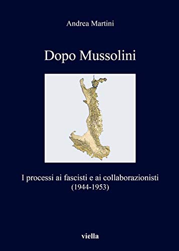 Dopo Mussolini. I Processi Ai Fascisti E Ai Collaborazionisti (1944-1953)