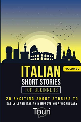 Italian Short Stories For Beginners: 20 Exciting Short Stories To Easily Learn Italian & Improve Your Vocabulary