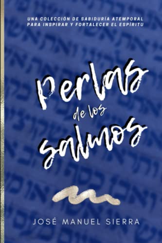 Perlas De Los Salmos: Una Colección De Sabiduría Atemporal Para Inspirar Y Fortalecer El Espíritu: Una Coleccin De Sabidura Atemporal Para Inspirar Y