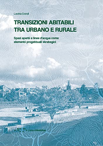 Transizioni Abitabili Tra Urbano E Rurale. Spazi Aperti E Linee D'Acqua Come Elementi Progettuali Strategici