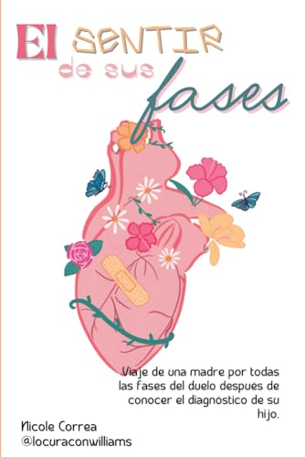 El Sentir De Sus Fases: Un Viaje Por Las Fases Del Duelo De Una Madre Después De Conocer El Diagnostico De Su Hijo.: Un Viaje Por Las Fases Del Duelo
