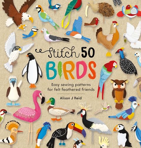 Stitch 50 Birds: Easy Sewing Patterns For Felt Feathered Friends: 3