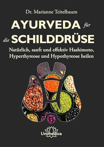 Ayurveda Für Die Schilddrüse: Natürlich, Sanft Und Effektiv Hashimoto, Hyperthyreose Und Hypothyreose Heilen