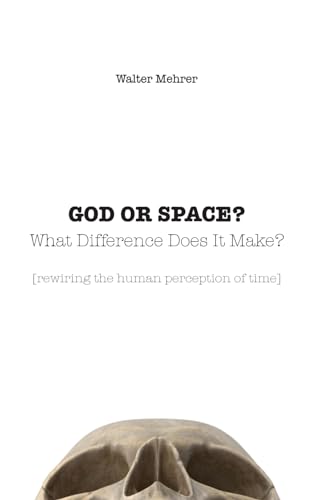 God Or Space? What Difference Does It Make?: [Rewiring The Human Perception Of Time]