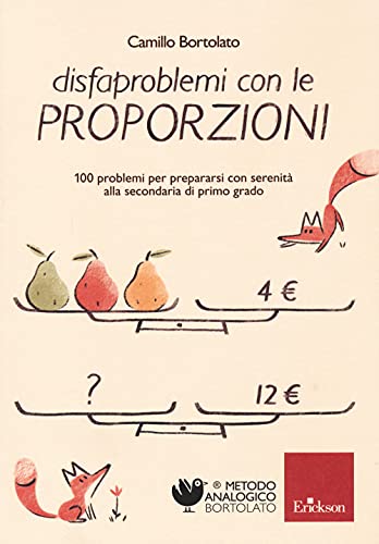 Disfaproblemi Con Le Proporzioni. 100 Problemi Per Affrontare Serenamente La Secondaria Di Primo Grado