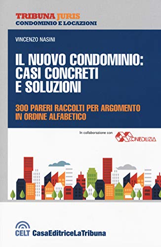 Il Nuovo Condominio. Casi Concreti E Soluzioni. 300 Pareri Raccolti Per Argomento In Ordine Alfabetico