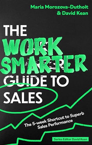 The Work Smarter Guide To Sales: The 5-Week Shortcut To Superb Sales Performance