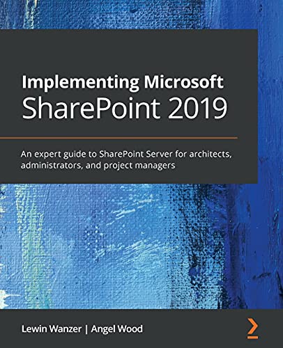 Implementing Microsoft Sharepoint 2019: An Expert Guide To Sharepoint Server For Architects, Administrators, And Project Managers