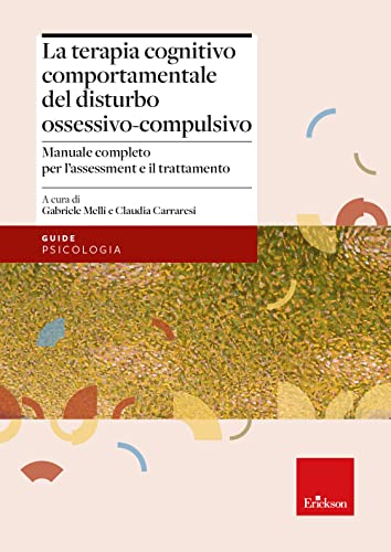 La Terapia Cognitivo-Comportamentale Del Disturbo Ossessivo-Compulsivo. Manuale Completo Per L'Assessment E Il Trattamento