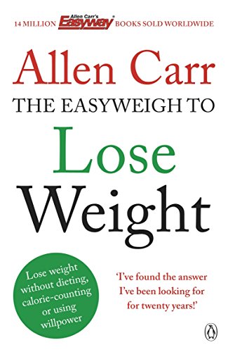 Allen Carr'S Easyweigh To Lose Weight: The Revolutionary Method To Losing Weight Fast From International Bestselling Author Of The Easy Way To Stop Sm