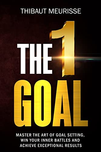 The One Goal: Master The Art Of Goal Setting, Win Your Inner Battles, And Achieve Exceptional Results (Free Workbook Included): Volume 2