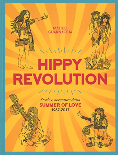 Hippy Revolution. Storie E Avventure Dalla Summer Of Love 1967-2017