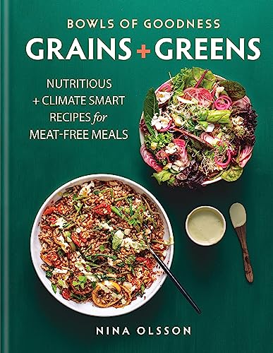 Bowls Of Goodness: Grains + Greens: Nutritious + Climate Smart Recipes For Meat-Free Meals