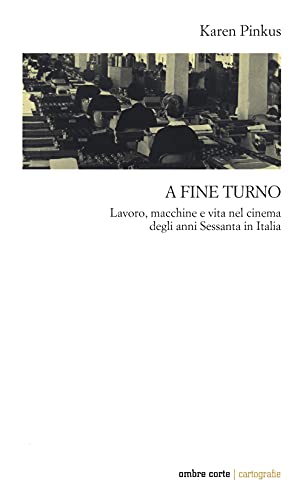 A Fine Turno. Lavoro, Macchine E Vita Nel Cinema Degli Anni Sessanta In Italia