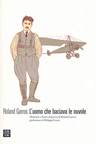 L'Uomo Che Baciava Le Nuvole. Memorie E Diario Di Guerra Di Roland Garros