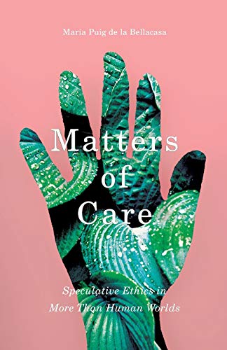 Matters Of Care: Speculative Ethics In More Than Human Worlds: 41
