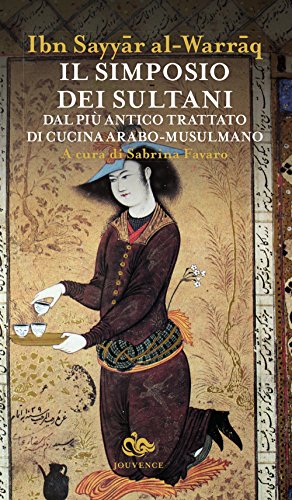 Il Simposio Dei Sultani. Dal Più Antico Trattato Di Cucina Arabo-Musulmano