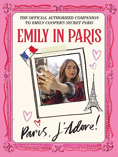 Emily In Paris: Paris, J’Adore!: The Official Authorized Companion