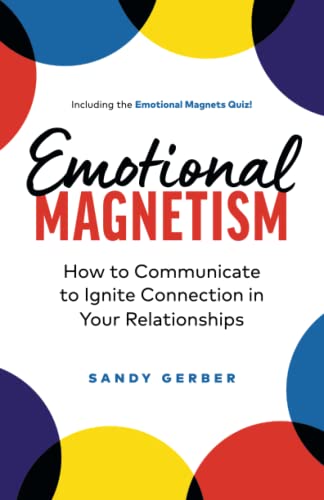 Emotional Magnetism: How To Communicate To Ignite Connection In Your Relationships