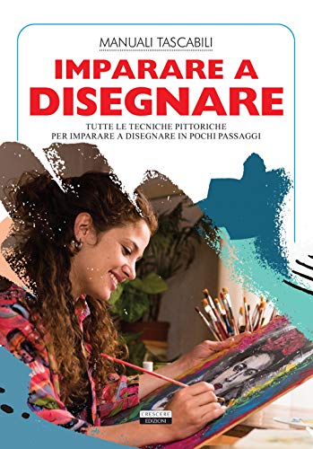 Imparare A Disegnare. Tutte Le Tecniche Pittoriche Per Imparare A Disegnare In Pochi Passaggi
